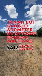 TANAH LOT BANGLO 800meter KE UPTOWN BANDAR MACHANG, CORNER LOT 6557kps